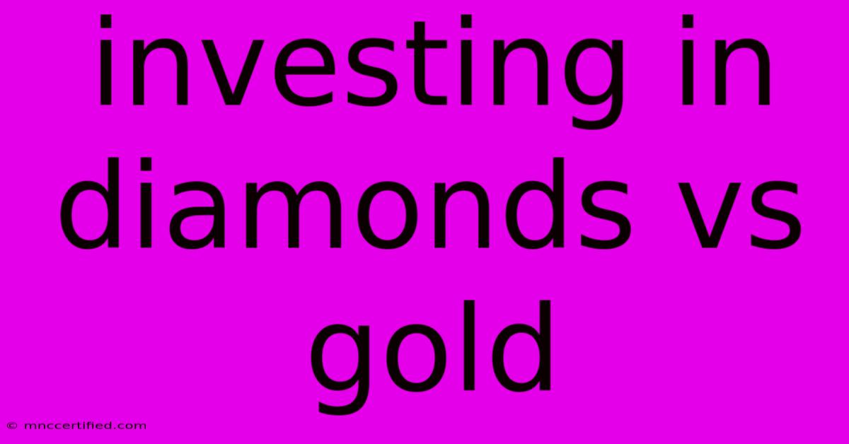 Investing In Diamonds Vs Gold