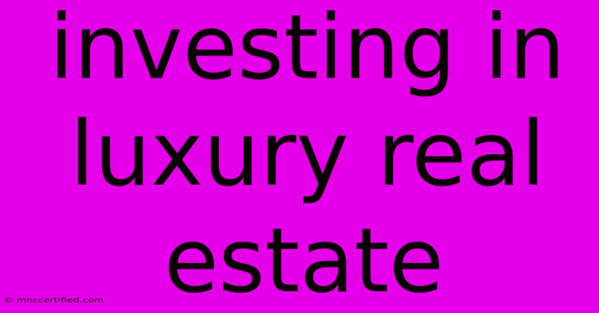 Investing In Luxury Real Estate