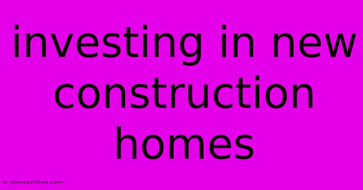 Investing In New Construction Homes