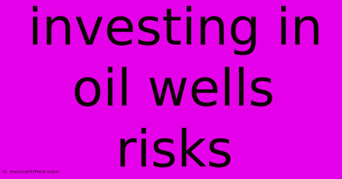 Investing In Oil Wells Risks