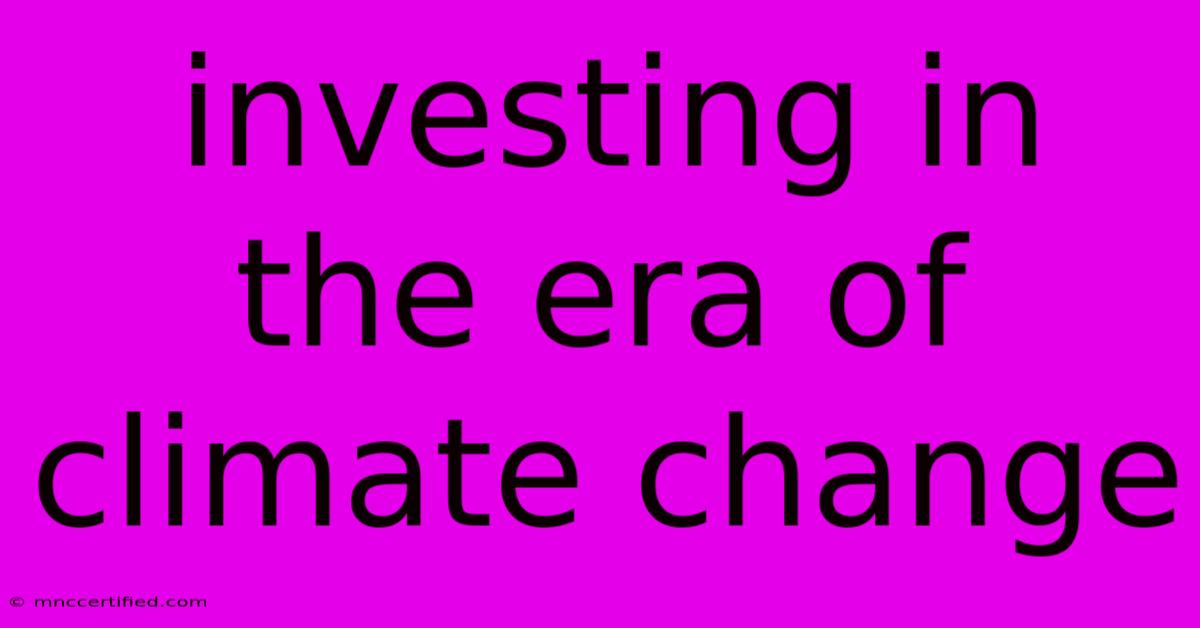 Investing In The Era Of Climate Change