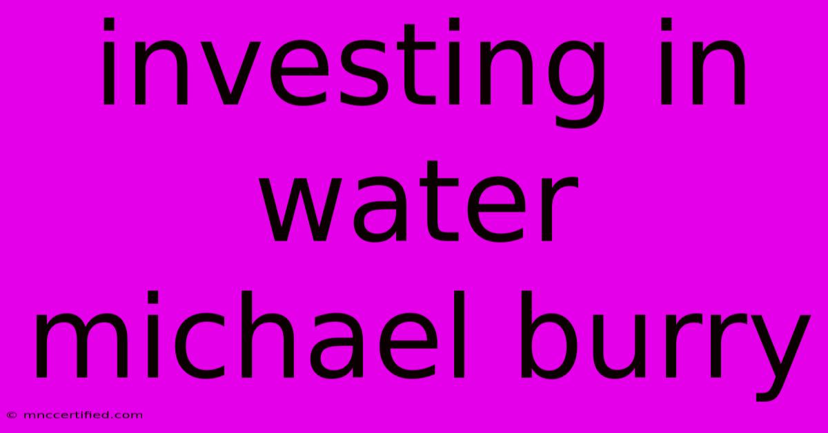 Investing In Water Michael Burry