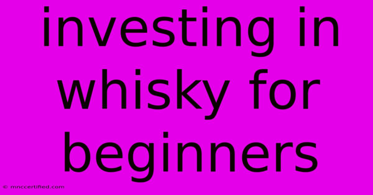 Investing In Whisky For Beginners