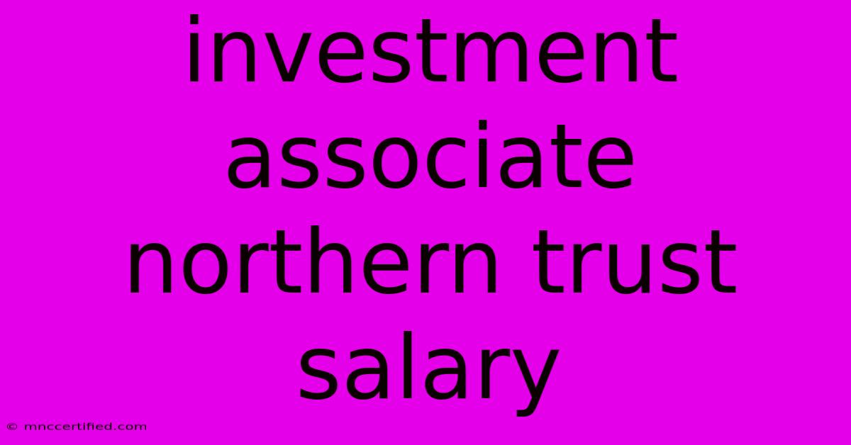 Investment Associate Northern Trust Salary