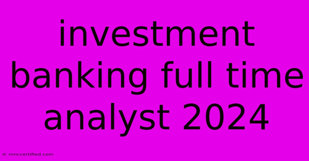 Investment Banking Full Time Analyst 2024