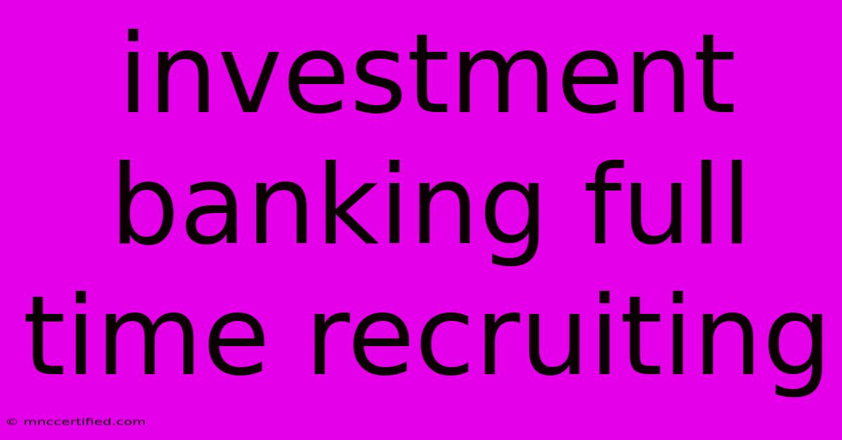 Investment Banking Full Time Recruiting