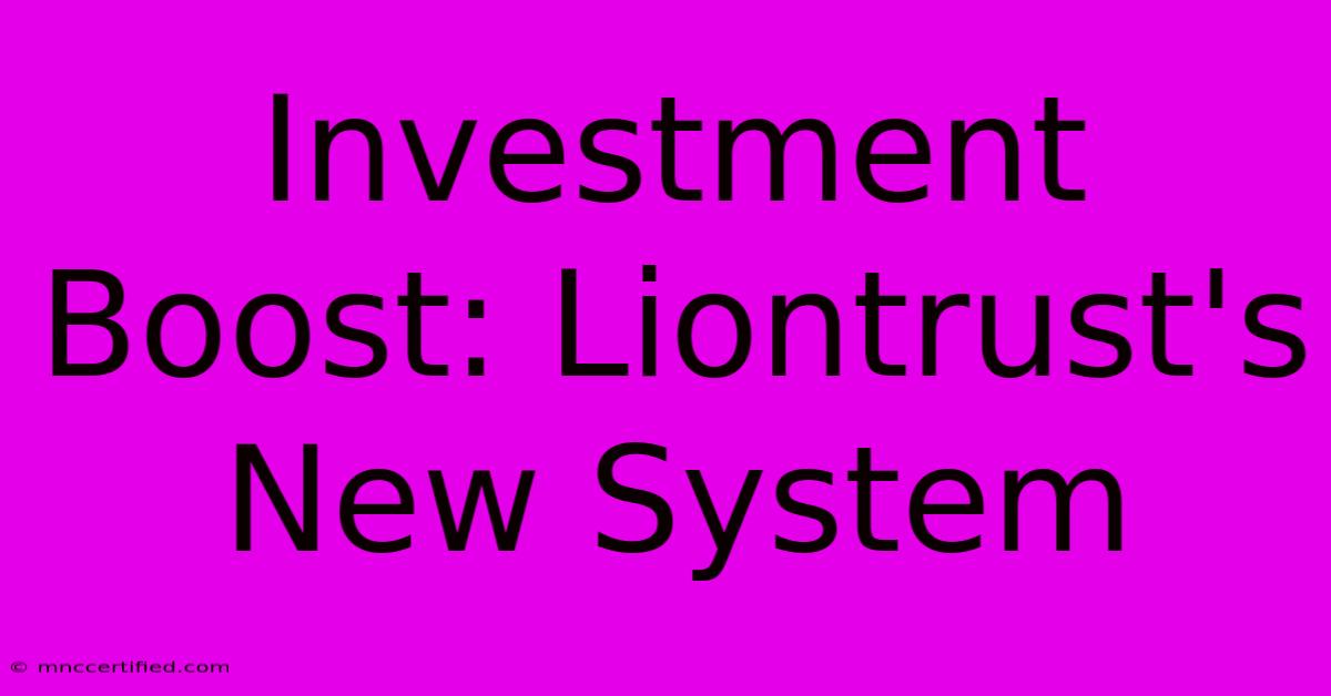 Investment Boost: Liontrust's New System