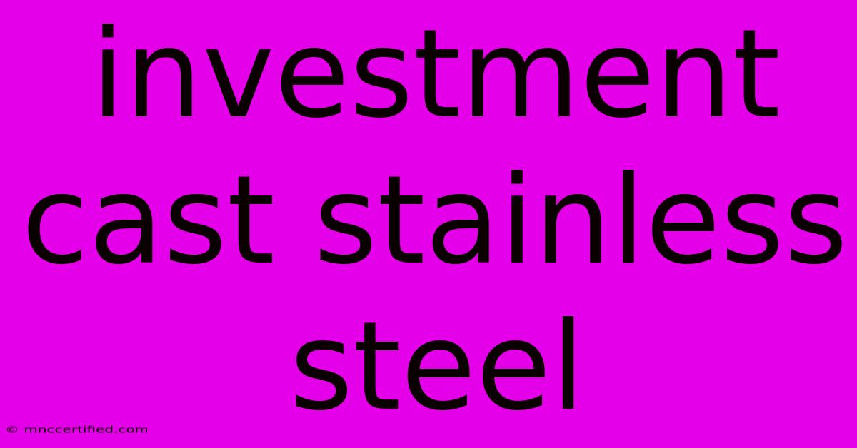 Investment Cast Stainless Steel