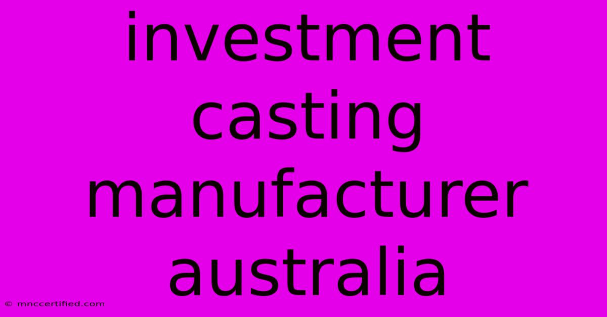 Investment Casting Manufacturer Australia