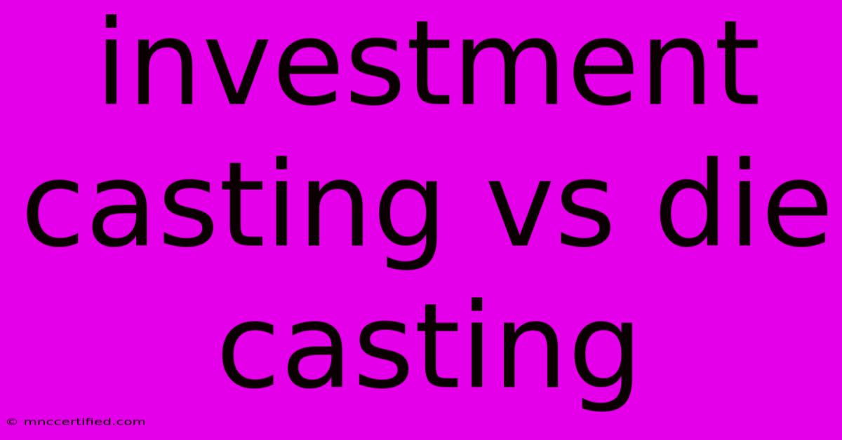 Investment Casting Vs Die Casting