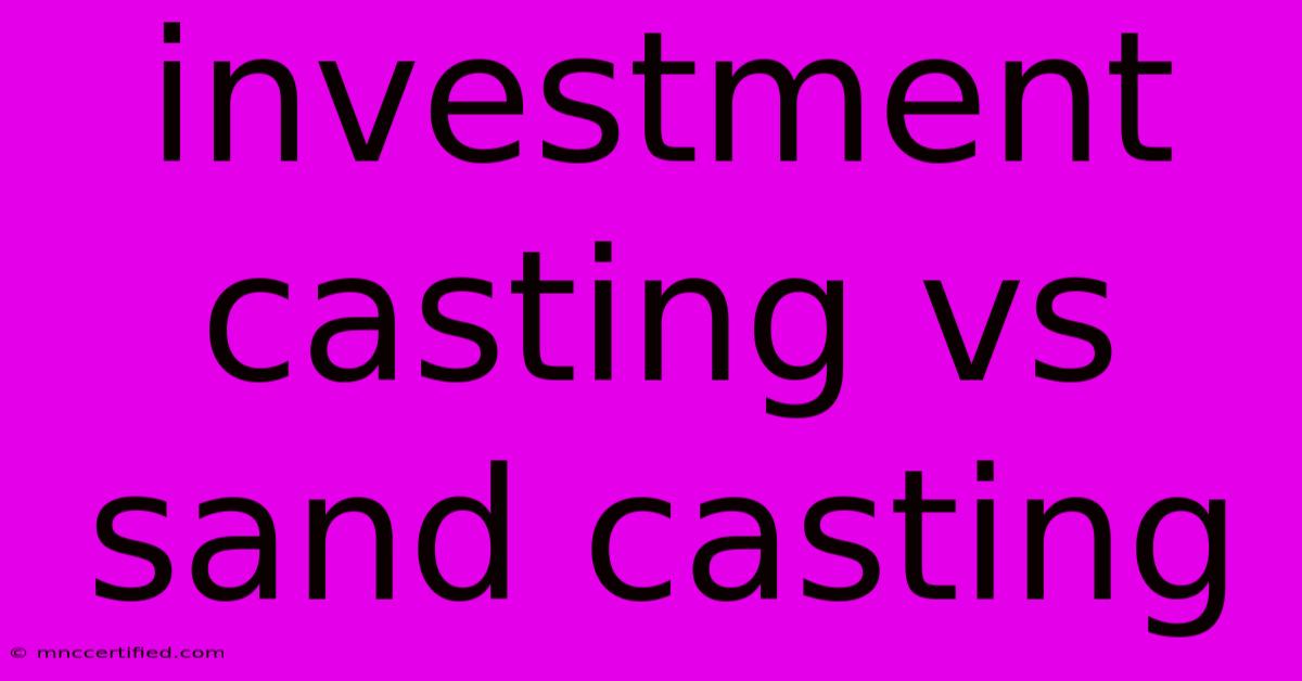 Investment Casting Vs Sand Casting