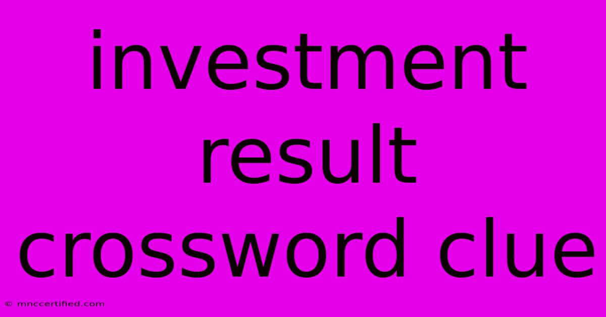 Investment Result Crossword Clue