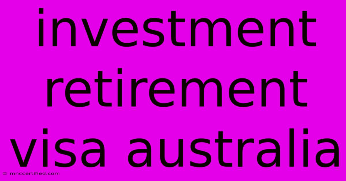 Investment Retirement Visa Australia