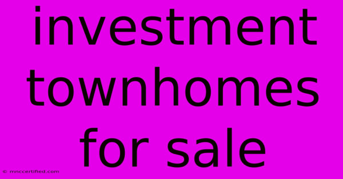 Investment Townhomes For Sale