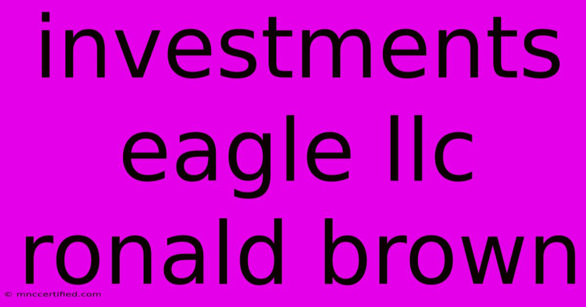 Investments Eagle Llc Ronald Brown