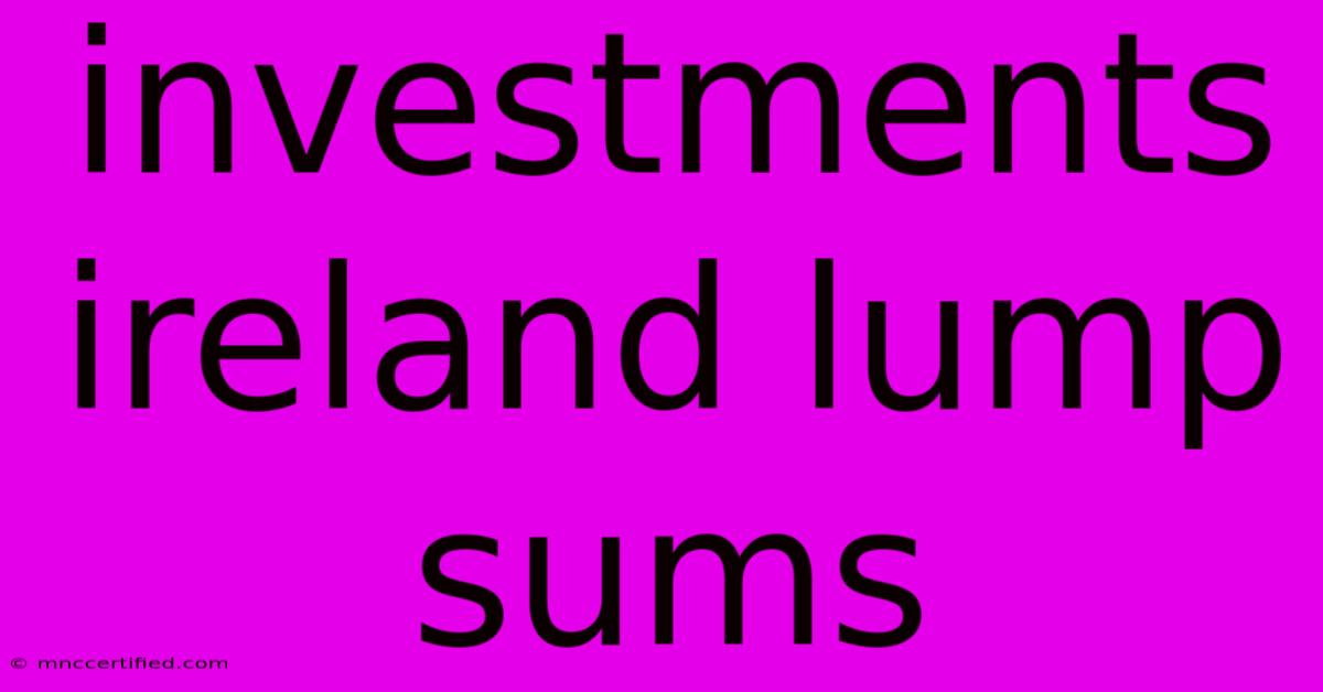 Investments Ireland Lump Sums