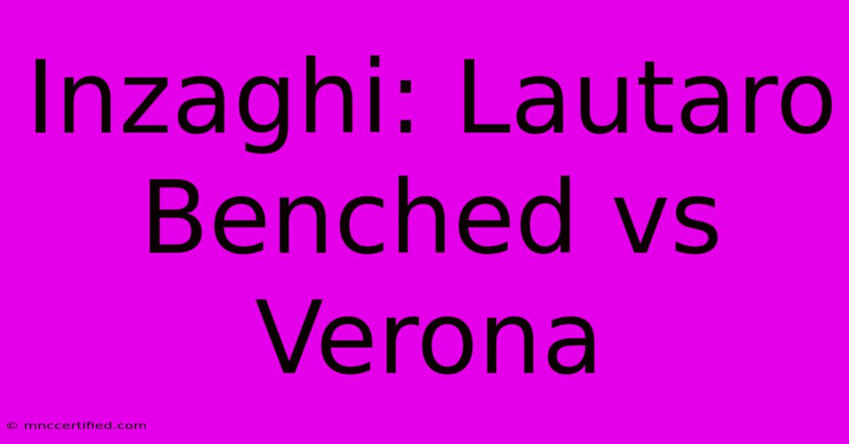 Inzaghi: Lautaro Benched Vs Verona