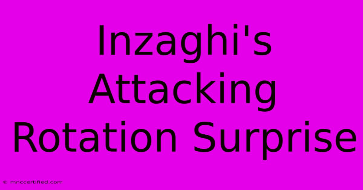 Inzaghi's Attacking Rotation Surprise