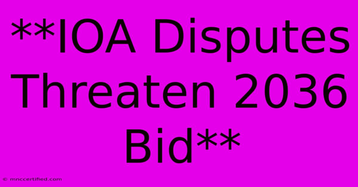 **IOA Disputes Threaten 2036 Bid**