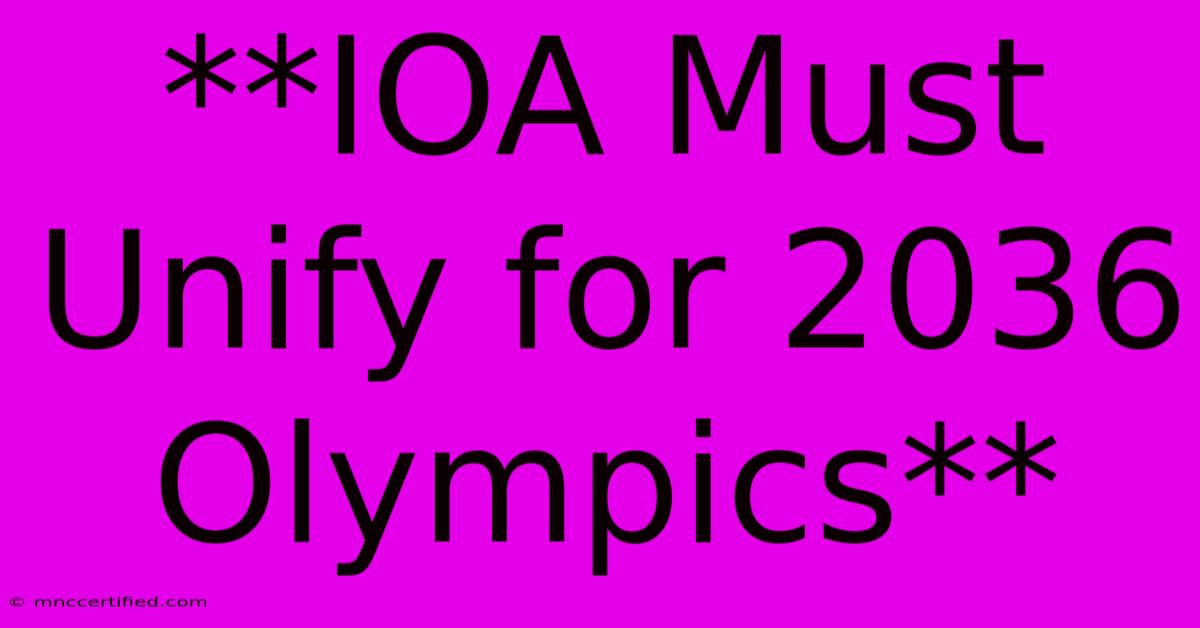 **IOA Must Unify For 2036 Olympics**