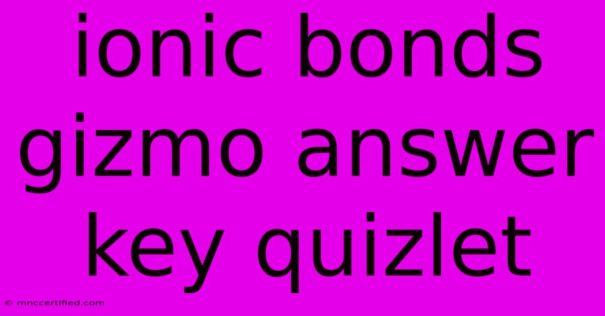 Ionic Bonds Gizmo Answer Key Quizlet