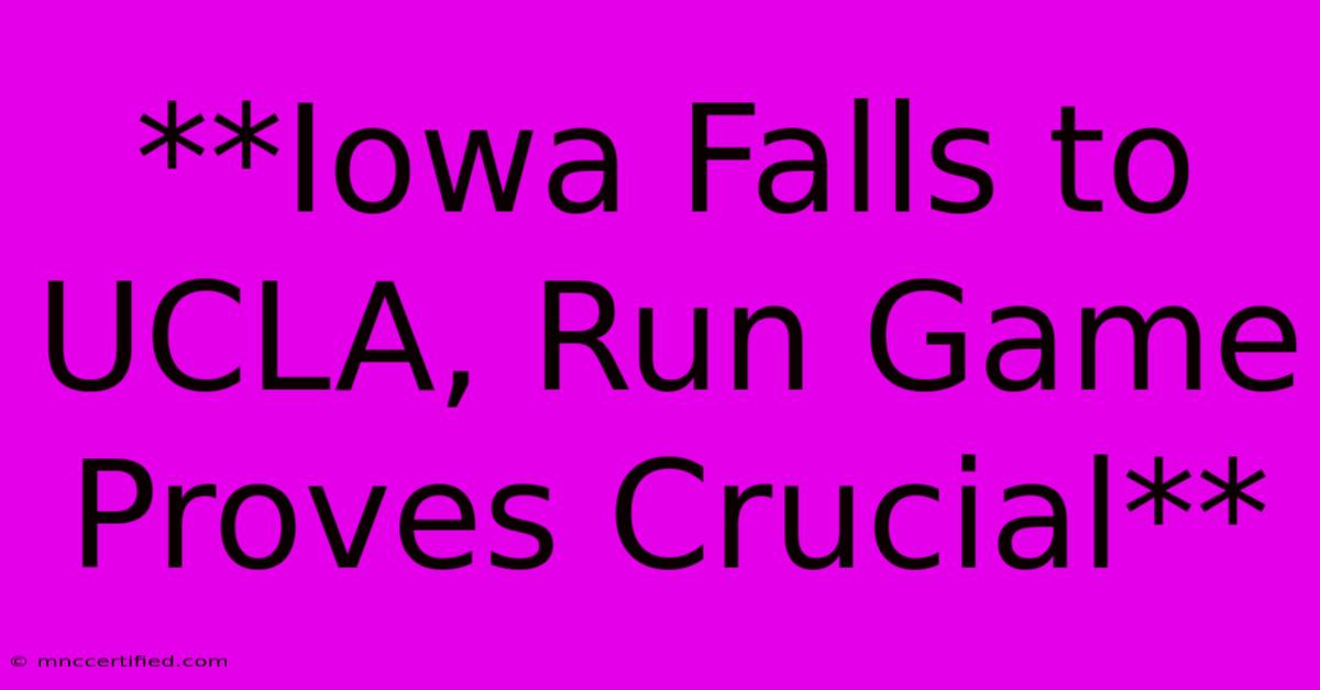 **Iowa Falls To UCLA, Run Game Proves Crucial**