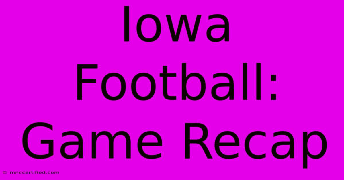 Iowa Football: Game Recap