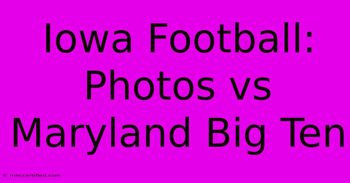 Iowa Football: Photos Vs Maryland Big Ten