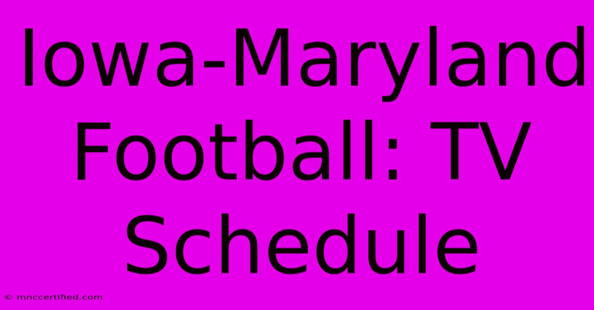 Iowa-Maryland Football: TV Schedule