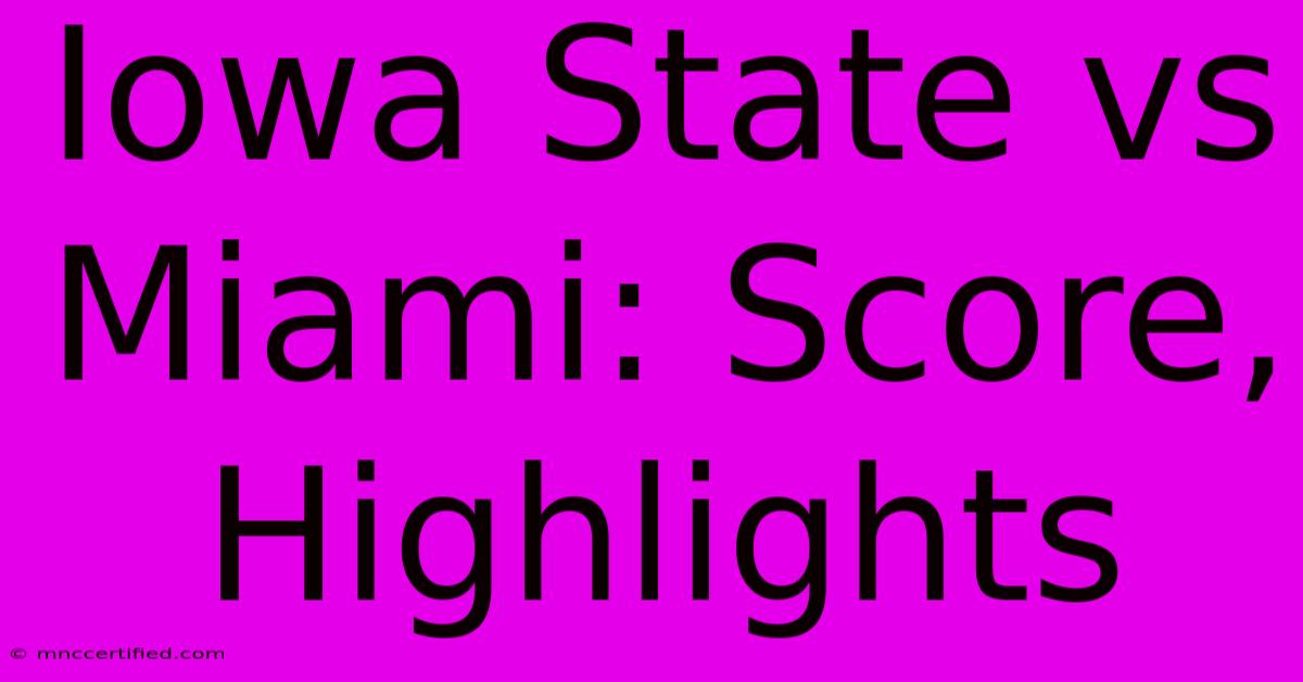 Iowa State Vs Miami: Score, Highlights