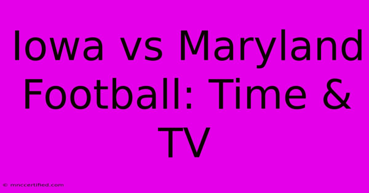 Iowa Vs Maryland Football: Time & TV