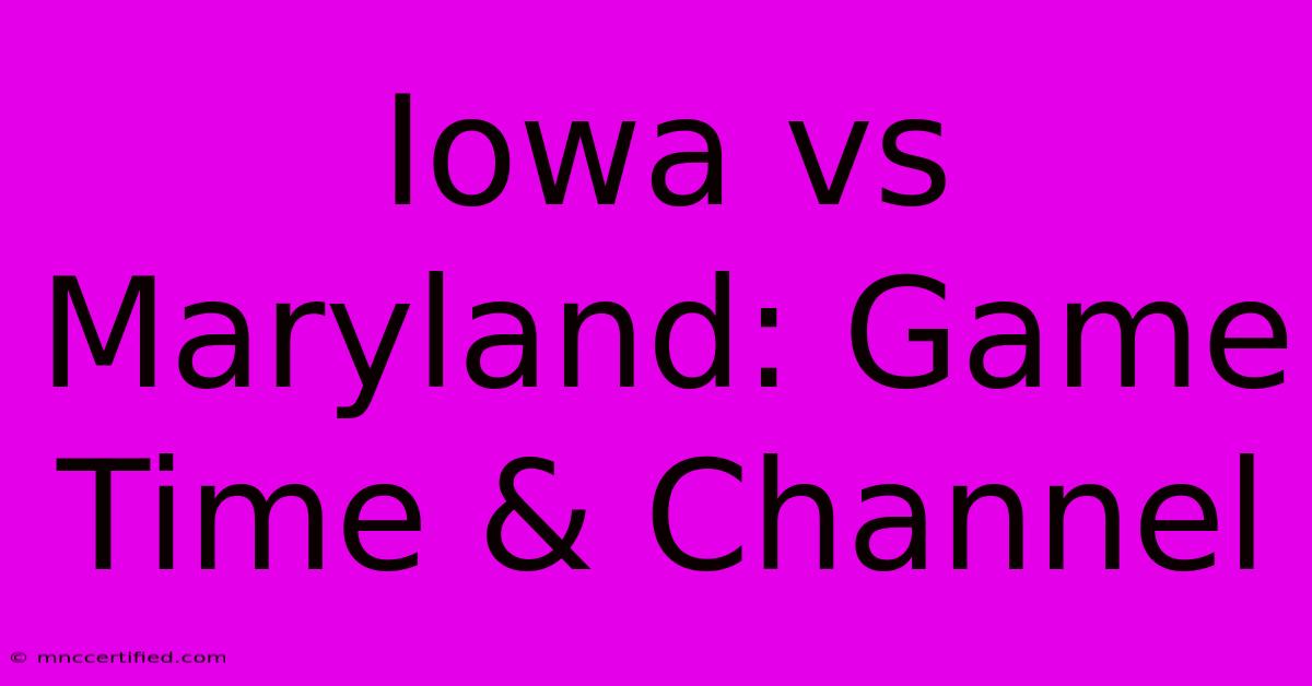 Iowa Vs Maryland: Game Time & Channel