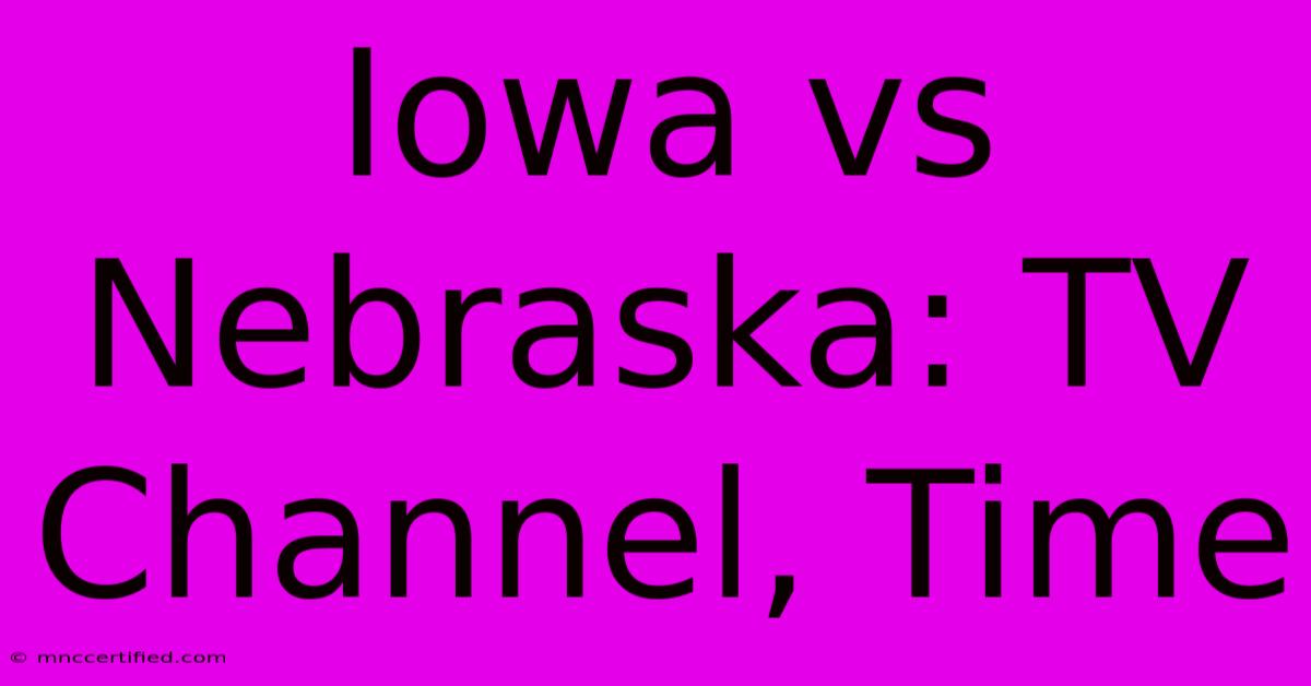 Iowa Vs Nebraska: TV Channel, Time