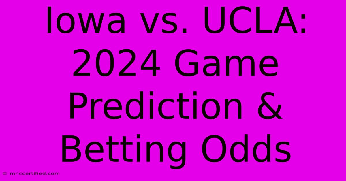 Iowa Vs. UCLA: 2024 Game Prediction & Betting Odds 