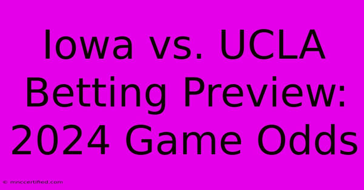 Iowa Vs. UCLA Betting Preview: 2024 Game Odds