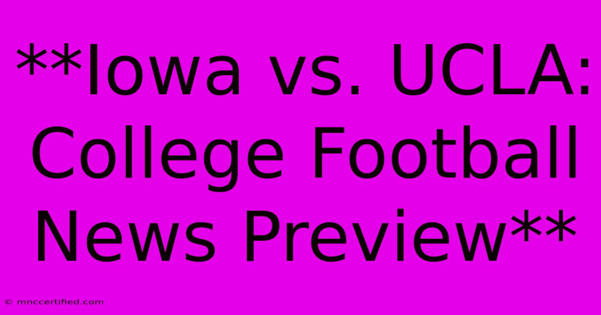 **Iowa Vs. UCLA: College Football News Preview**