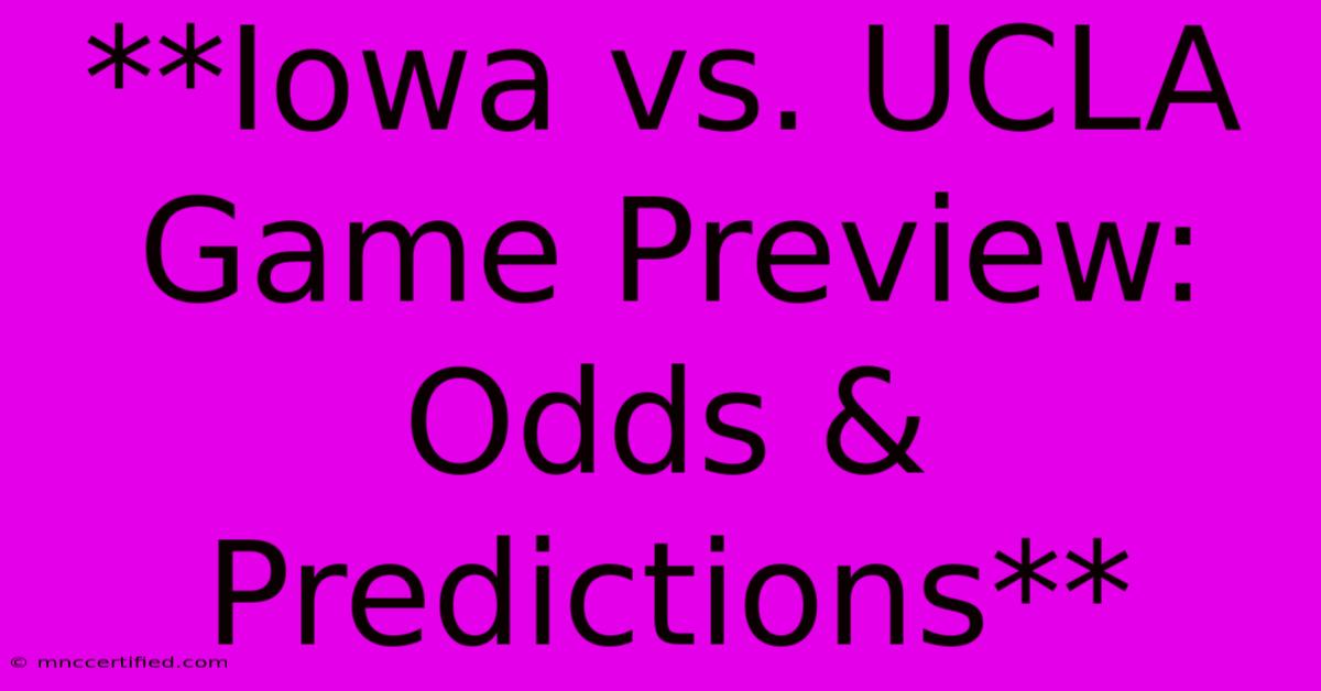 **Iowa Vs. UCLA Game Preview: Odds & Predictions**