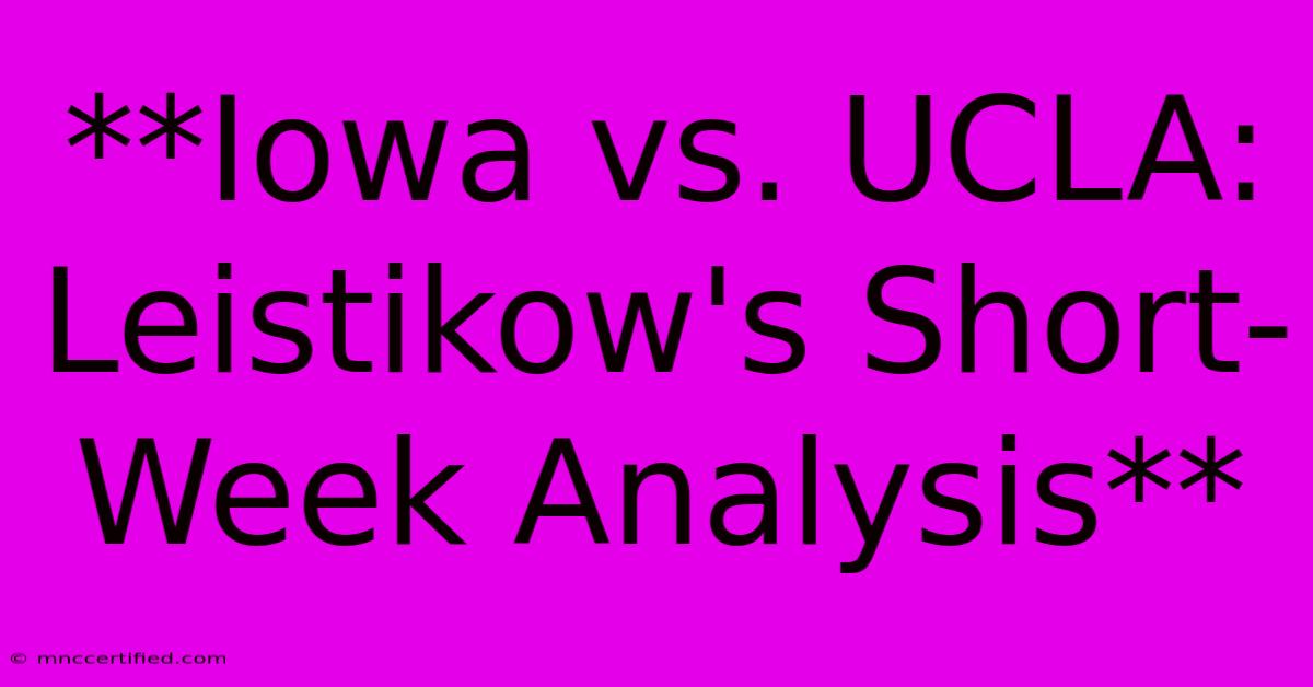 **Iowa Vs. UCLA: Leistikow's Short-Week Analysis**