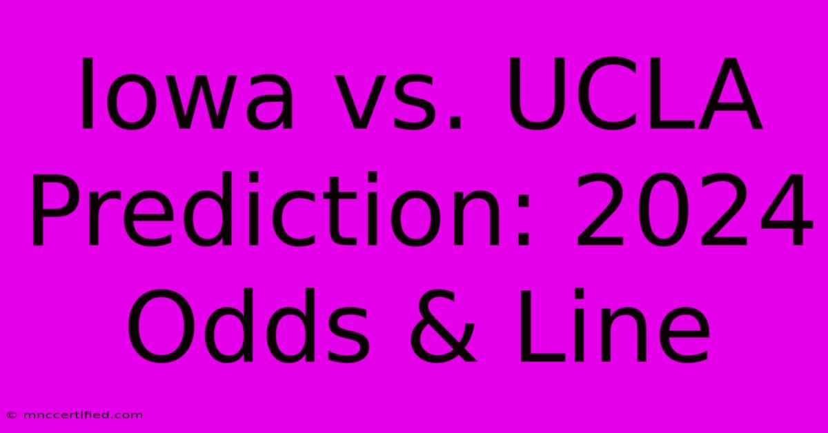 Iowa Vs. UCLA Prediction: 2024 Odds & Line