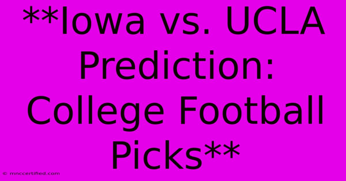 **Iowa Vs. UCLA Prediction: College Football Picks**