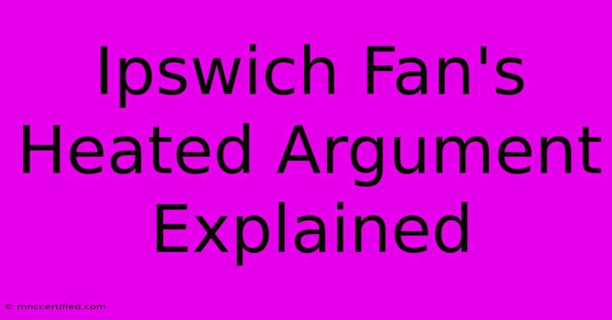 Ipswich Fan's Heated Argument Explained