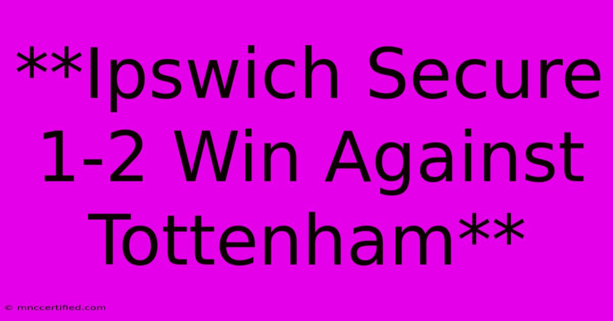 **Ipswich Secure 1-2 Win Against Tottenham** 