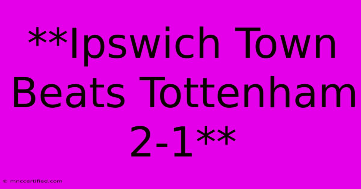 **Ipswich Town Beats Tottenham 2-1**