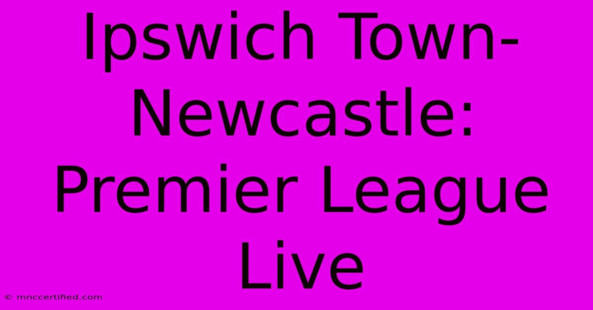 Ipswich Town-Newcastle: Premier League Live