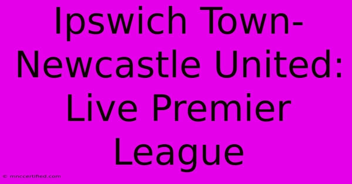 Ipswich Town-Newcastle United: Live Premier League