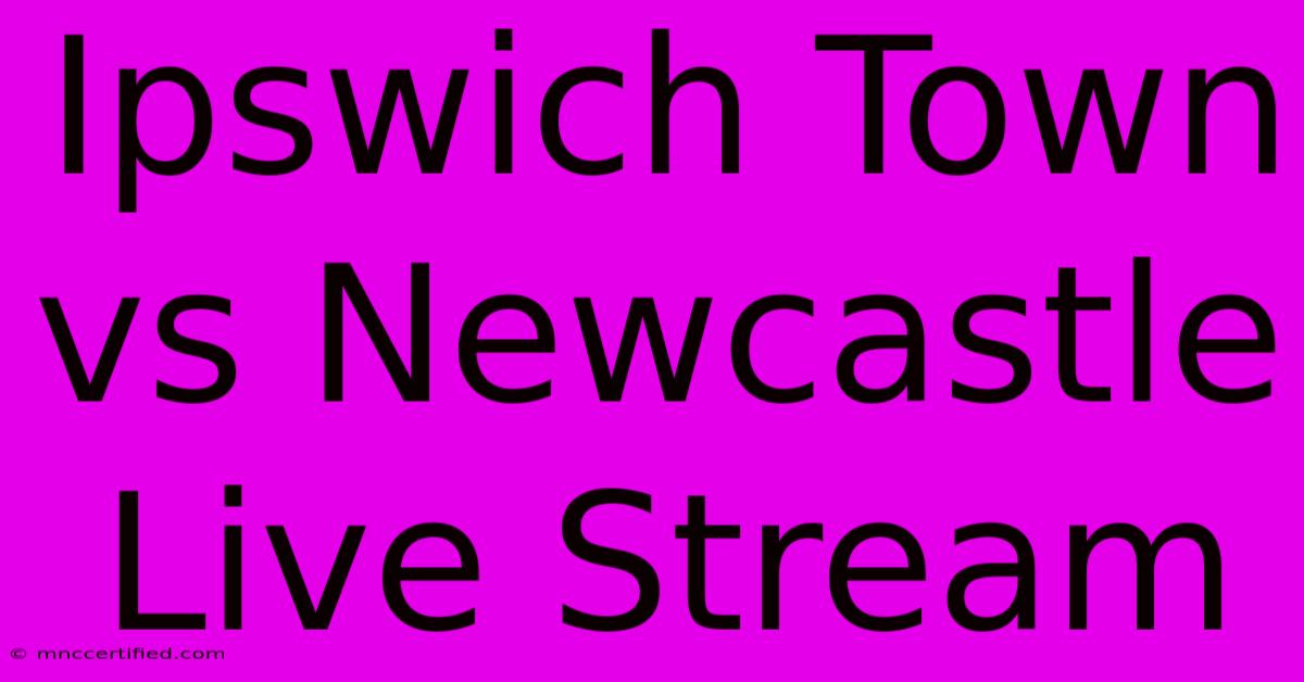 Ipswich Town Vs Newcastle Live Stream