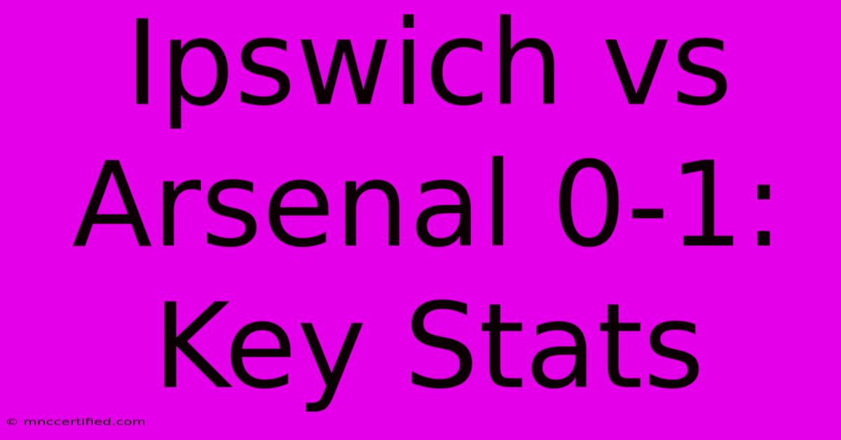 Ipswich Vs Arsenal 0-1: Key Stats