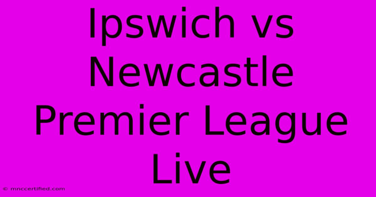 Ipswich Vs Newcastle Premier League Live