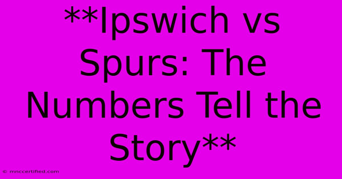 **Ipswich Vs Spurs: The Numbers Tell The Story**