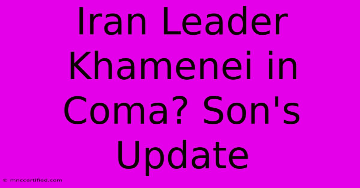 Iran Leader Khamenei In Coma? Son's Update